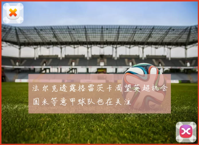 法尔克透露格雷茨卡渴望英超机会国米等意甲球队也在关注